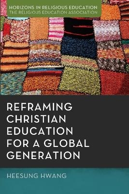 Reframing Christian Education for a Global Generation - Heesung Hwang