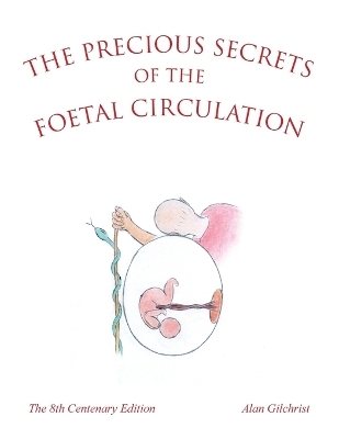 The Precious Secrets of the Foetal Circulation - Alan Gilchrist