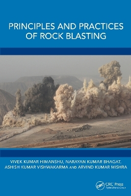 Principles and Practices of Rock Blasting - Vivek Kumar Himanshu, Narayan Kumar Bhagat, Ashish Kumar Vishwakarma, Arvind Kumar Mishra