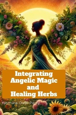 Integrating Angelic Magic and Healing Herbs - Yasmina Dodi-Perry