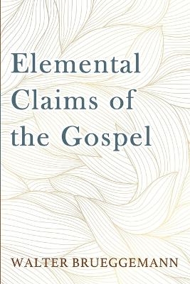 Elemental Claims of the Gospel - Walter Brueggemann