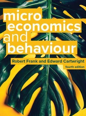 Microeconomics and Behaviour, 4e - Robert Frank, Edward Cartwright