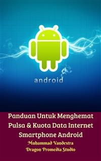 Panduan Untuk Menghemat Pulsa & Kuota Data Internet Smartphone Android - Dragon Promedia Studio, Muhammad Vandestra