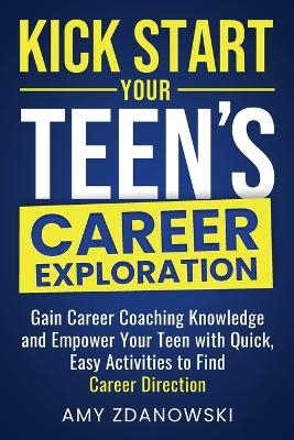 Kick Start Your Teen's Career Exploration - Amy L Zdanowski