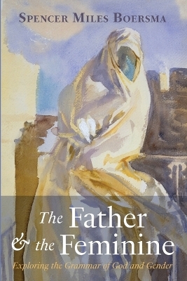 The Father and the Feminine - Spencer Miles Boersma