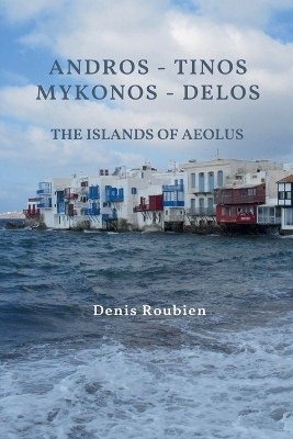 Andros - Tinos - Mykonos - Delos. The Islands of Aeolus - Denis Roubien