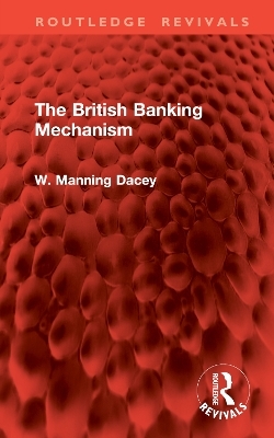 The British Banking Mechanism - W. Manning Dacey