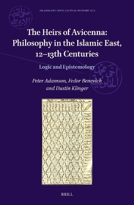 The Heirs of Avicenna:  Philosophy in the Islamic East, 12–13th Centuries - Peter Adamson, Fedor Benevich, Dustin Klinger