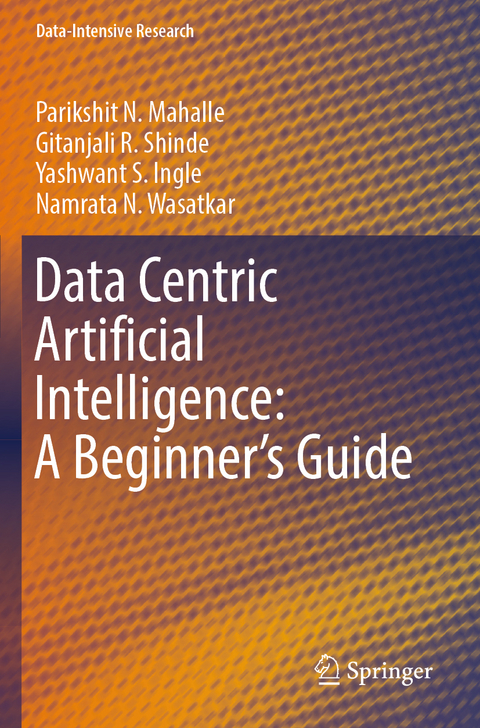 Data Centric Artificial Intelligence: A Beginner’s Guide - Parikshit N. Mahalle, Gitanjali R. Shinde, Yashwant S. Ingle, Namrata N. Wasatkar