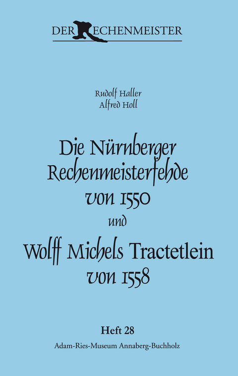 Die Nürnberger Rechenmeisterfehde von 1550 und Wolff Michels „Tractetlein“ von 1558 - Haller Rudolf, Holl Alfred