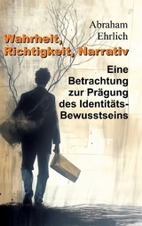 Wahrheit, Richtigkeit, Narrativ - Abraham Ehrlich