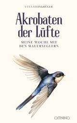 Akrobaten der Lüfte - Meine Woche mit den Mauerseglern - Utta Steinkrüger