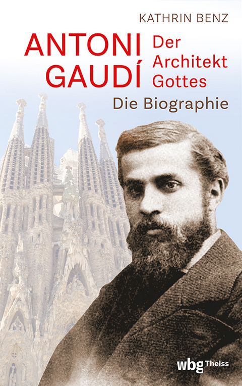 Antoni Gaudí – Der Architekt Gottes - Kathrin Benz