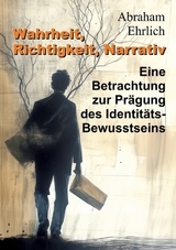 Wahrheit, Richtigkeit, Narrativ - Abraham Ehrlich