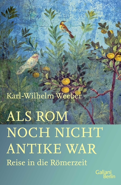 Als Rom noch nicht Antike war - Karl-Wilhelm Weeber