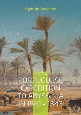 The portuguese expedition to Abyssinia in 1541 - 1543 - Miguel De Castanhoso