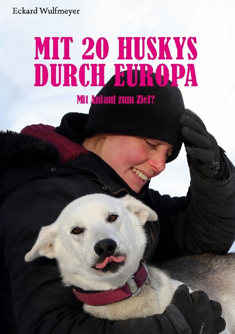 Mit 20 Huskys durch Europa - Eckard Wulfmeyer