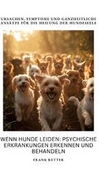 Wenn Hunde leiden: Psychische Erkrankungen erkennen und behandeln - Frank Retter