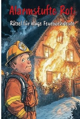 Alarmstufe Rot: Rätsel für kluge Feuerwehrleute - Nanja Holland