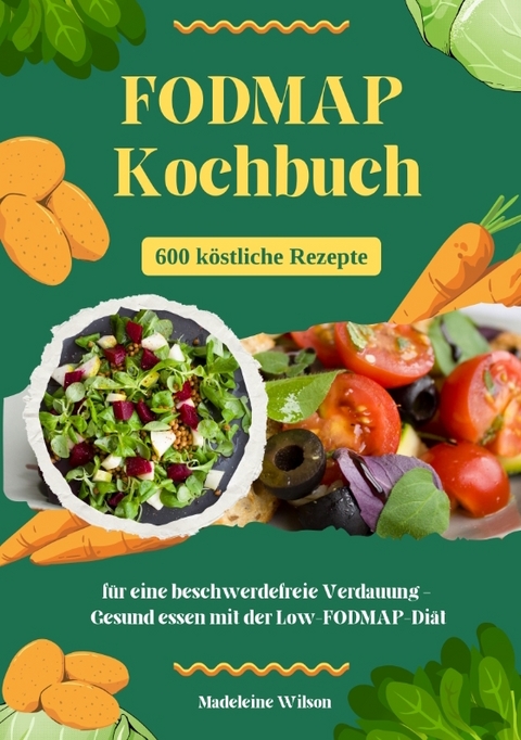 FODMAP Kochbuch: 600 köstliche Rezepte für eine beschwerdefreie Verdauung – Gesund essen mit der Low-FODMAP-Diät - Madeleine Wilson