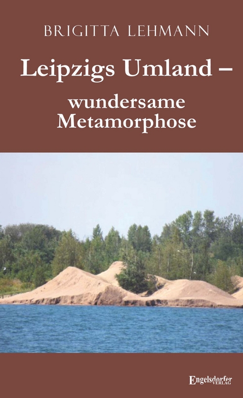 Leipzigs Umland – wundersame Metamorphose - Brigitta Lehmann