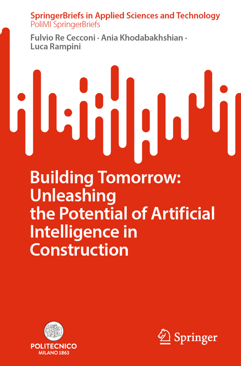 Building Tomorrow: Unleashing the Potential of Artificial Intelligence in Construction - Fulvio Re Cecconi, Ania Khodabakhshian, Luca Rampini