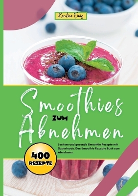 Smoothies zum Abnehmen- 400 Power Rezepte - Karoline Einig