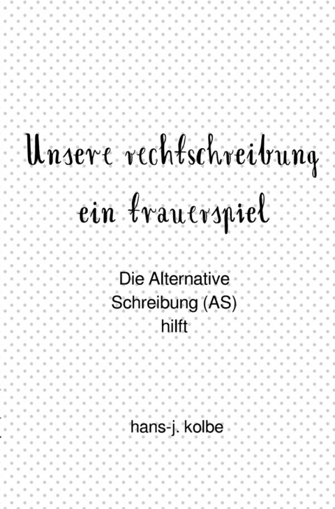 Unsere rechtschreibung ein trauerspiel - hans-j. kolbe