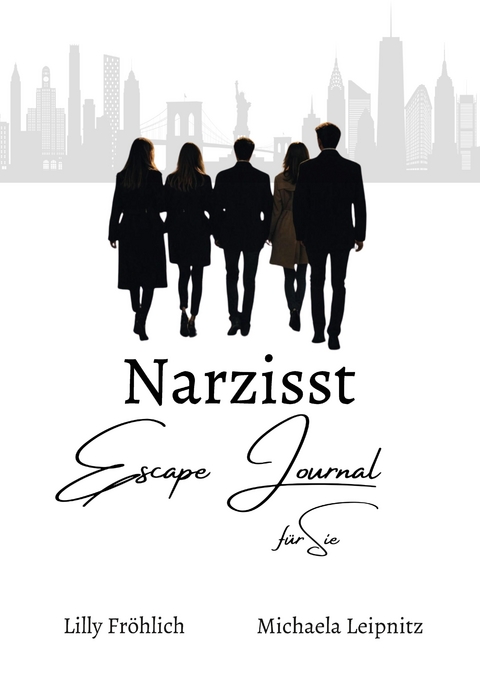 Narzisst Escape Journal für Sie - Interaktives Journal für Frauen zur Heilung von Narzissmus, Bewältigung toxischer Beziehungen, Stärkung des Selbstwerts und emotionalen Befreiung. - Lilly Fröhlich, Michaela Leipnitz