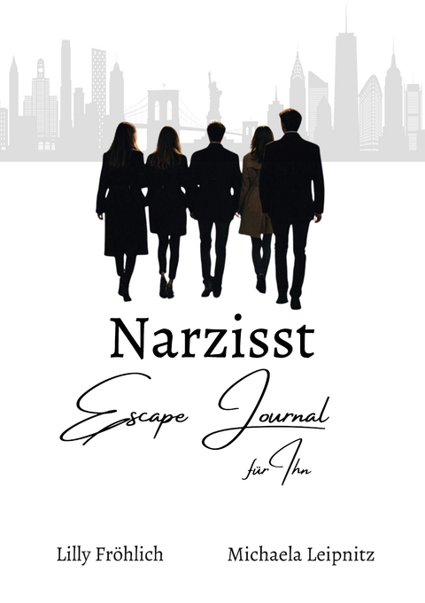 Narzisst Escape Journal für Ihn - Interaktives Journal für Männer zur Befreiung aus toxischen Beziehungen, emotionaler Heilung und Stärkung des Selbstwerts. - Lilly Fröhlich, Michaela Leipnitz