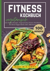 Fitness Kochbuch vegetarisch- 100 Protein Rezepte - Rudi Winterer