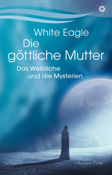 Die göttliche Mutter – Das Weibliche und die Mysterien - White Eagle