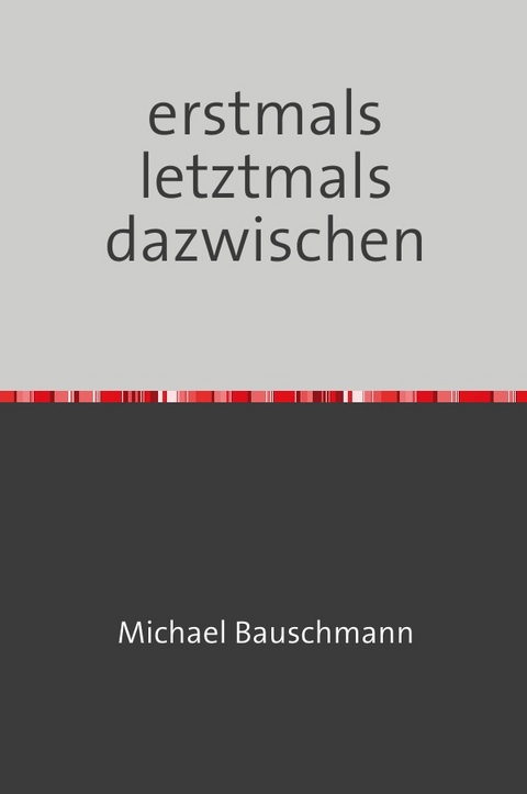 erstmals letztmals dazwischen - Michael Bauschmann