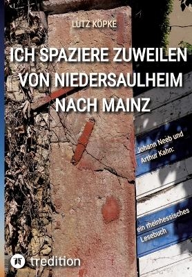 Ich spaziere zuweilen von Niedersaulheim nach Mainz - Lutz Köpke