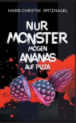 Nur Monster mögen Ananas auf Pizza - Marie-Christin Spitznagel