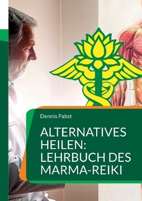 Alternatives Heilen: Lehrbuch des Marma-Reiki - Dennis Pabst