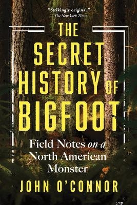 The Secret History of Bigfoot - John O'Connor