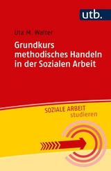 Grundkurs methodisches Handeln in der Sozialen Arbeit -  Uta M. Walter