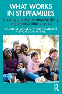 What Works in Stepfamilies - Lawrence Ganong, Marilyn Coleman, Caroline Sanner