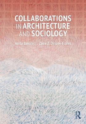 Collaborations in Architecture and Sociology - Anita Bakshi, Zaire Dinzey-Flores