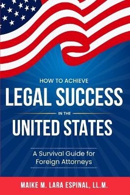 How to Achieve Legal Success in the United States - Maike M Lara Espinal