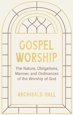 Gospel Worship - Archibald Hall