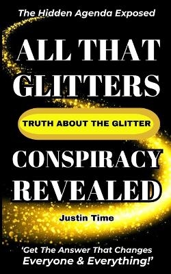 All That Glitters; The Truth About the Glitter Conspiracy Revealed - Justin Time