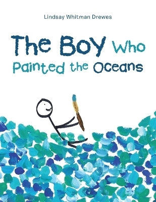 The Boy Who Painted the Oceans - Lindsay Whitman Drewes