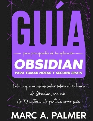 Guía Para Principiantes de la Aplicación Obsidian Para Tomar Notas y Second Brain - Marc A Palmer