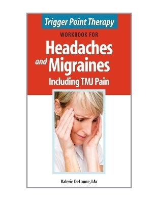 Trigger Point Therapy Workbook for Headaches & Migraines Including TMJ Pain - Valerie DeLaune