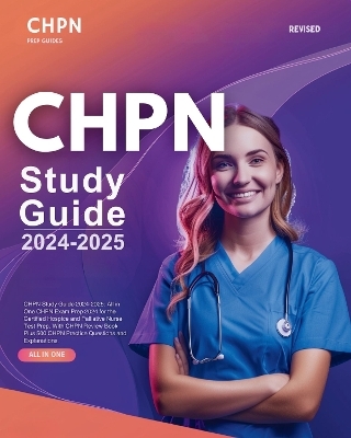 CHPN Study Guide 2024-2025: All in One CHPN Exam Prep 2024 for the Certified Hospice and Palliative Nurse Test Prep. With CHPN Review Book Plus 500 CHPN Practice Questions and Explanations. - Danny Levine