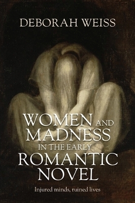 Women and Madness in the Early Romantic Novel - Deborah Weiss