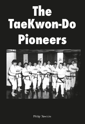 The TaeKwon-Do Pioneers - Philip Hawkins