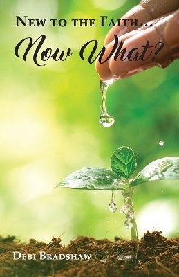 New to the Faith... Now What? - Deborah K Bradshaw